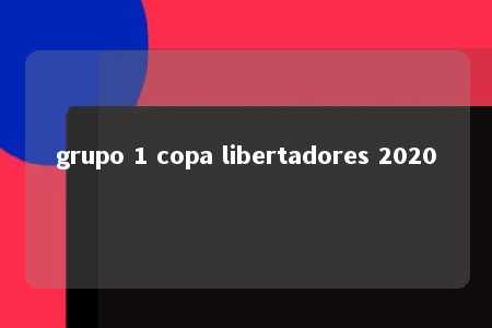 grupo 1 copa libertadores 2020