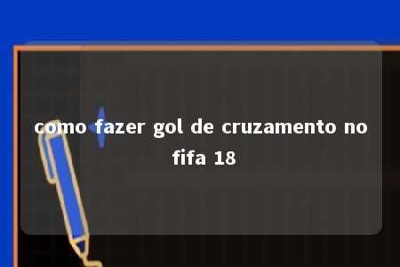 como fazer gol de cruzamento no fifa 18