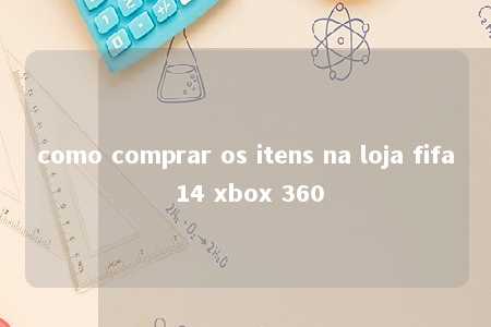 como comprar os itens na loja fifa 14 xbox 360