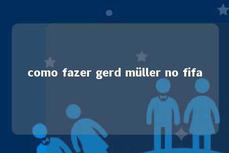 como fazer gerd müller no fifa