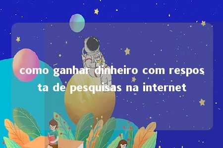 como ganhar dinheiro com resposta de pesquisas na internet