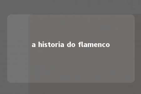 a historia do flamenco