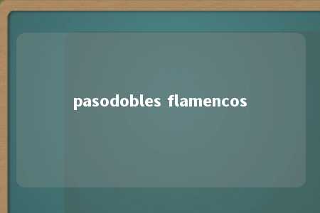 pasodobles flamencos