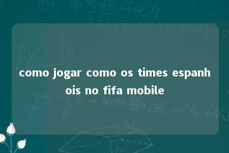 como jogar como os times espanhois no fifa mobile