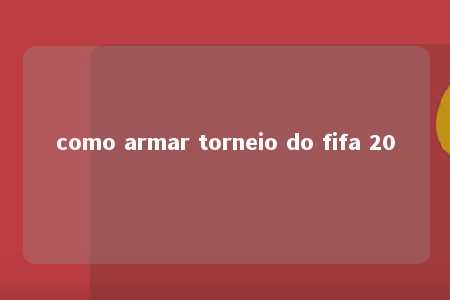 como armar torneio do fifa 20