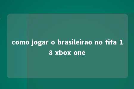 como jogar o brasileirao no fifa 18 xbox one