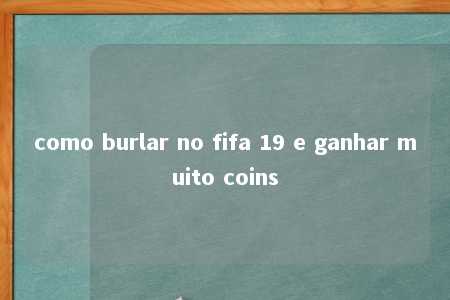 como burlar no fifa 19 e ganhar muito coins