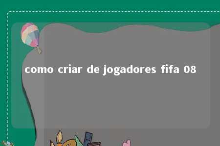 como criar de jogadores fifa 08