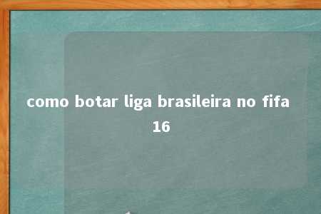 como botar liga brasileira no fifa 16