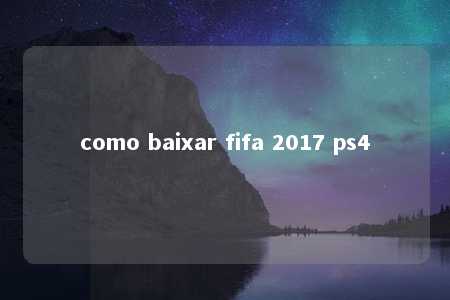 como baixar fifa 2017 ps4