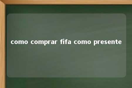 como comprar fifa como presente