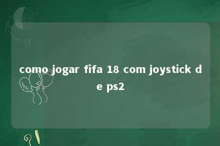 como jogar fifa 18 com joystick de ps2