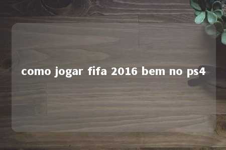 como jogar fifa 2016 bem no ps4