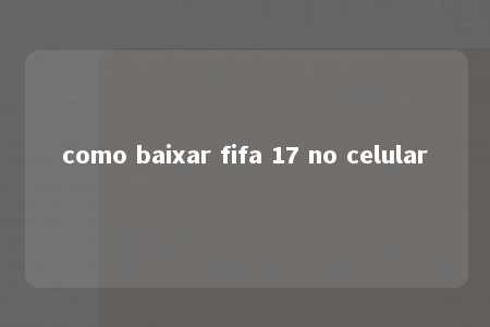 como baixar fifa 17 no celular