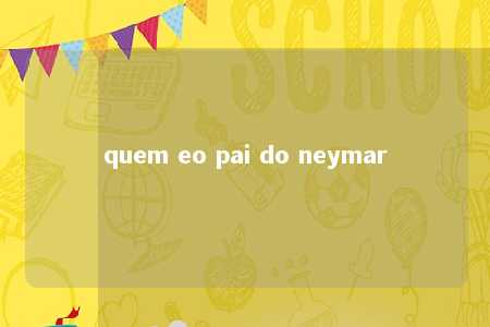 quem eo pai do neymar