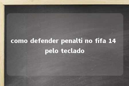 como defender penalti no fifa 14 pelo teclado