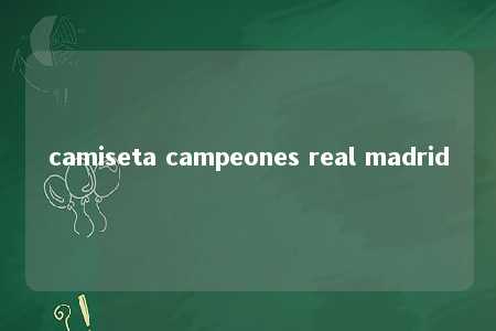 camiseta campeones real madrid