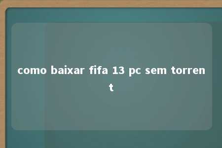 como baixar fifa 13 pc sem torrent