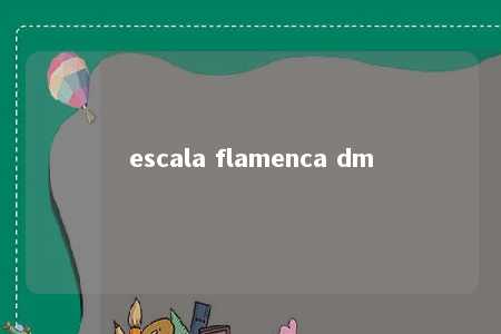 escala flamenca dm