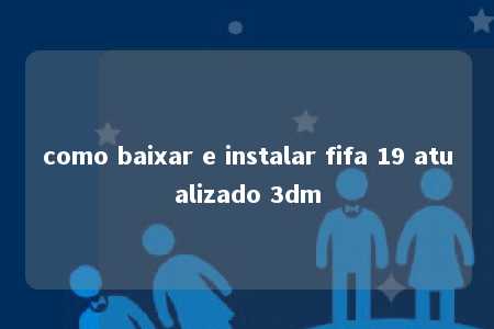 como baixar e instalar fifa 19 atualizado 3dm