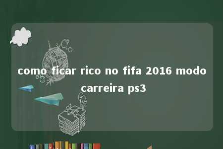 como ficar rico no fifa 2016 modo carreira ps3