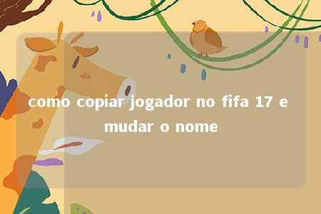 como copiar jogador no fifa 17 e mudar o nome