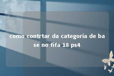 como contrtar da categoria de base no fifa 18 ps4