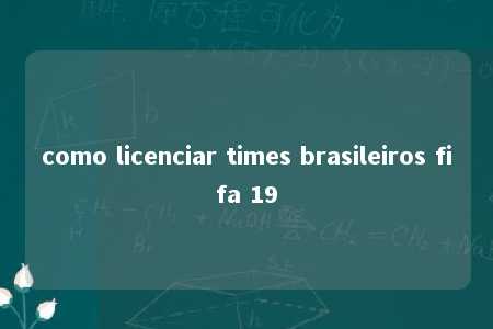 como licenciar times brasileiros fifa 19