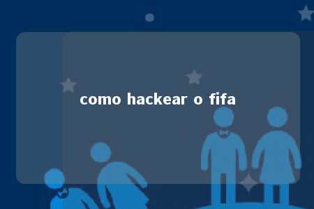 como hackear o fifa