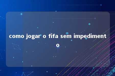 como jogar o fifa sem impedimento