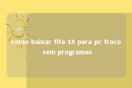 como baixar fifa 18 para pc fraco sem programas