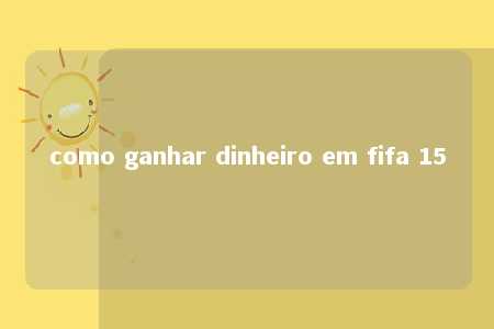 como ganhar dinheiro em fifa 15