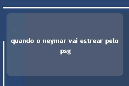 quando o neymar vai estrear pelo psg