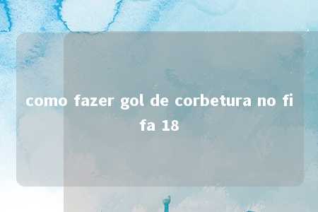 como fazer gol de corbetura no fifa 18