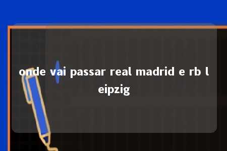 onde vai passar real madrid e rb leipzig