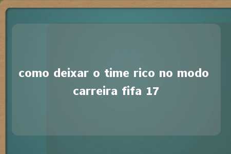 como deixar o time rico no modo carreira fifa 17