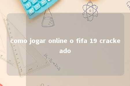 como jogar online o fifa 19 crackeado