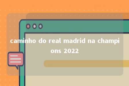 caminho do real madrid na champions 2022