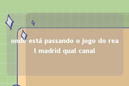 onde está passando o jogo do real madrid qual canal