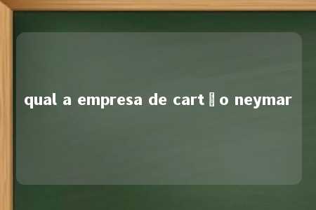 qual a empresa de cartão neymar