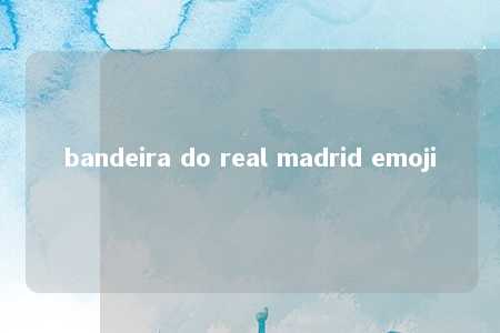 bandeira do real madrid emoji