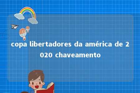 copa libertadores da américa de 2020 chaveamento