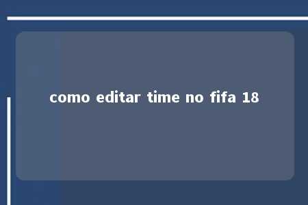 como editar time no fifa 18