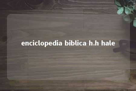 enciclopedia biblica h.h hale