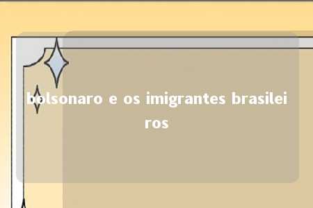 bolsonaro e os imigrantes brasileiros