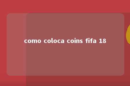 como coloca coins fifa 18