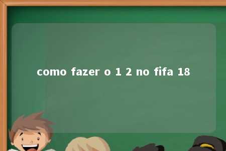 como fazer o 1 2 no fifa 18