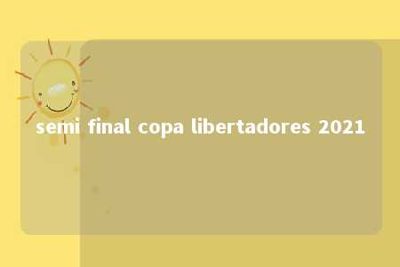 semi final copa libertadores 2021