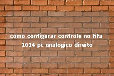 como configurar controle no fifa 2014 pc analogico direito