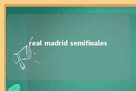 real madrid semifinales